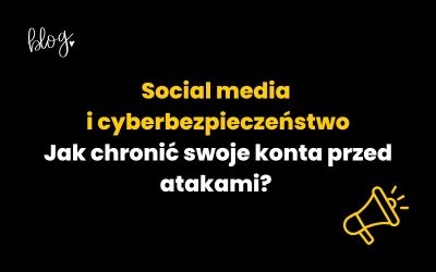 Social media i cyberbezpieczeństwo: Jak chronić swoje konta przed atakami?