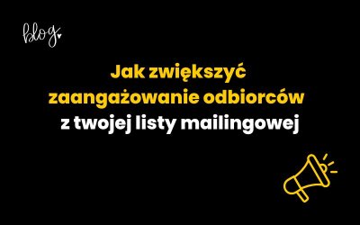 Jak zwiększyć zaangażowanie odbiorców z twojej listy mailingowej