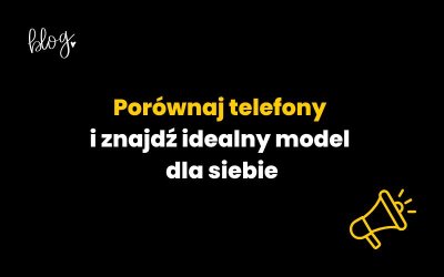 Porównaj telefony i znajdź idealny model dla siebie