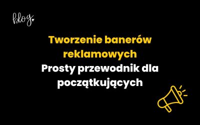 Tworzenie banerów reklamowych: Prosty przewodnik dla początkujących