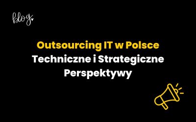 Outsourcing IT w Polsce: Techniczne i Strategiczne Perspektywy
