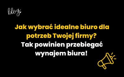 Jak wybrać idealne biuro dla potrzeb Twojej firmy? Tak powinien przebiegać wynajem biura!