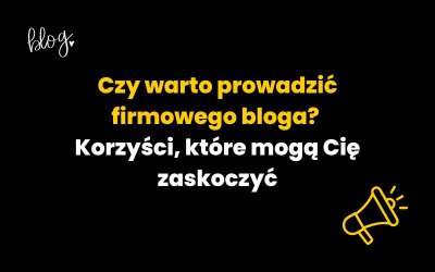 Czy warto prowadzić firmowego bloga? Korzyści, które mogą Cię zaskoczyć