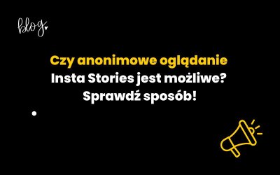 Czy anonimowe oglądanie Insta Stories jest możliwe? Sprawdź sposób!