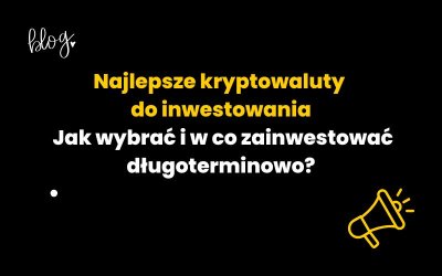 Najlepsze kryptowaluty do inwestowania: jak wybrać i w co zainwestować długoterminowo?