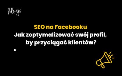 SEO na Facebooku – jak zoptymalizować swój profil, by przyciągać klientów?