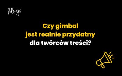 Czy gimbal jest realnie przydatny dla twórców treści?