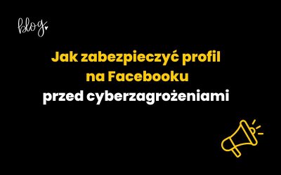 Jak zabezpieczyć profil na Facebooku przed cyberzagrożeniami?