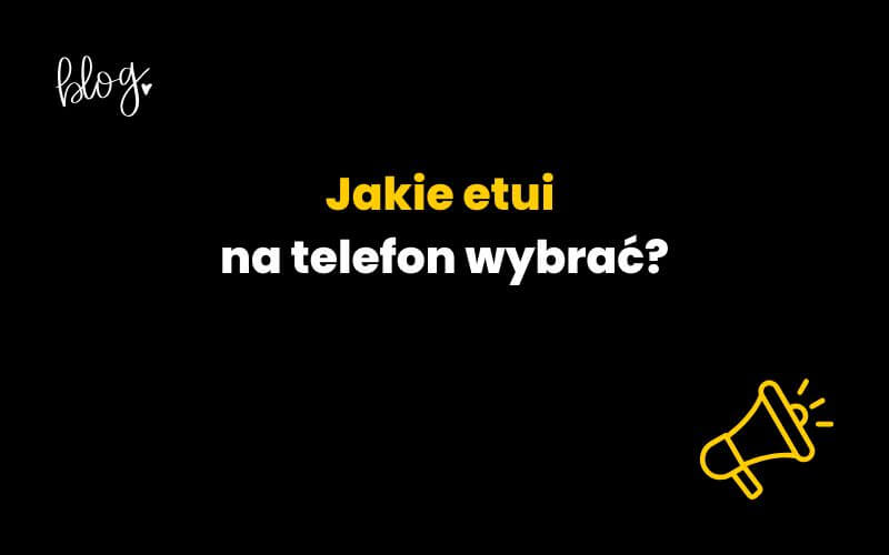 jakie-etui-na-telefon-wybrac Jakie etui na telefon wybrać?