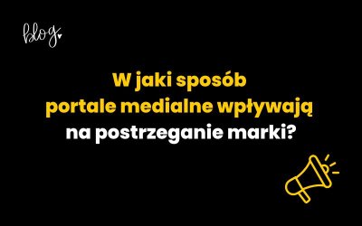 W jaki sposób portale medialne wpływają na postrzeganie marki?