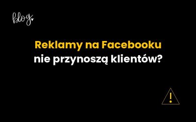 Reklamy na Facebooku nie przynoszą klientów: diagnostyka krok po kroku